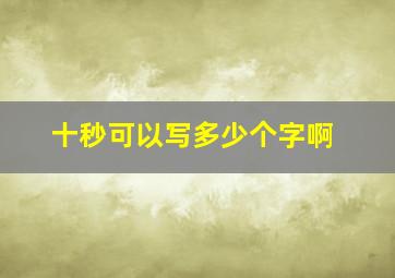 十秒可以写多少个字啊