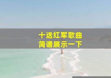 十送红军歌曲简谱展示一下