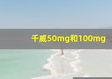 千威50mg和100mg