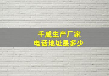 千威生产厂家电话地址是多少