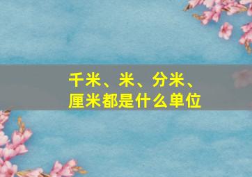 千米、米、分米、厘米都是什么单位