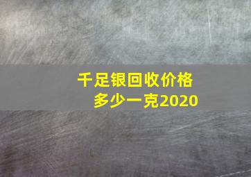 千足银回收价格多少一克2020