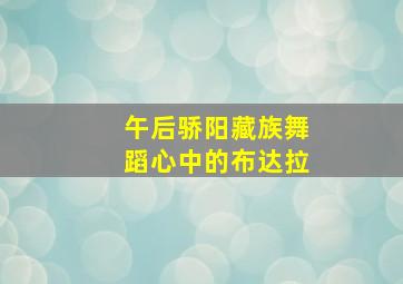 午后骄阳藏族舞蹈心中的布达拉