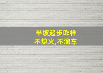 半坡起步咋样不熄火,不溜车