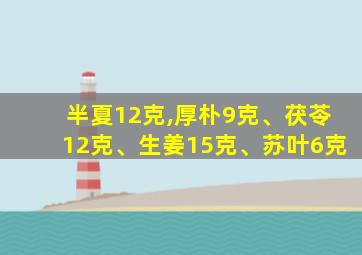 半夏12克,厚朴9克、茯苓12克、生姜15克、苏叶6克