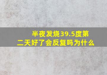 半夜发烧39.5度第二天好了会反复吗为什么