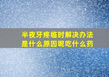 半夜牙疼临时解决办法是什么原因呢吃什么药