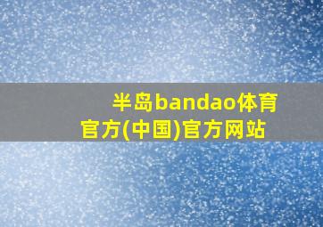 半岛bandao体育官方(中国)官方网站