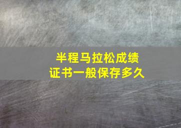 半程马拉松成绩证书一般保存多久