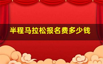 半程马拉松报名费多少钱