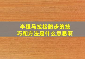 半程马拉松跑步的技巧和方法是什么意思啊