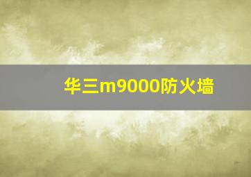 华三m9000防火墙