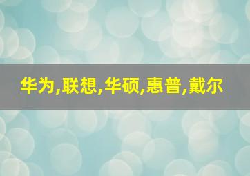 华为,联想,华硕,惠普,戴尔