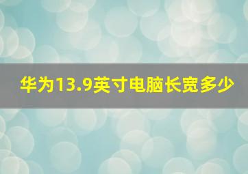 华为13.9英寸电脑长宽多少