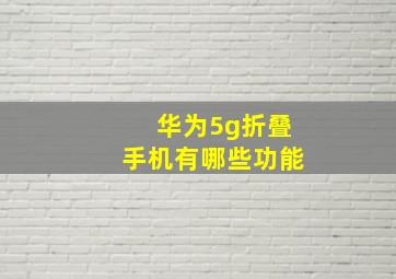 华为5g折叠手机有哪些功能