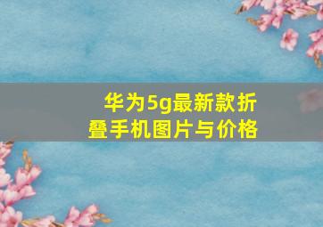 华为5g最新款折叠手机图片与价格