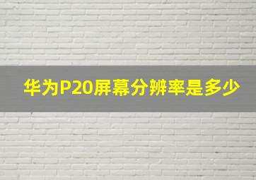 华为P20屏幕分辨率是多少