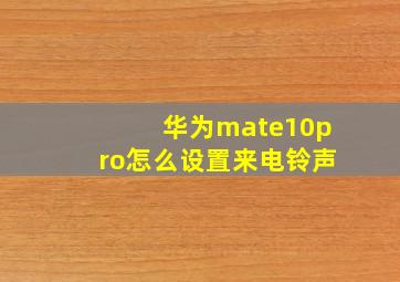 华为mate10pro怎么设置来电铃声