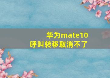 华为mate10呼叫转移取消不了