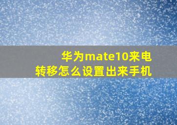 华为mate10来电转移怎么设置出来手机