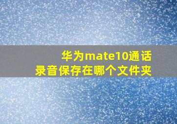 华为mate10通话录音保存在哪个文件夹