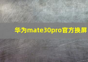 华为mate30pro官方换屏