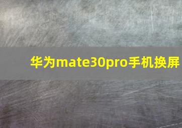 华为mate30pro手机换屏