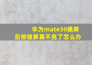 华为mate30换屏后按键屏幕不亮了怎么办