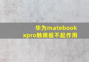 华为matebookxpro触摸板不起作用