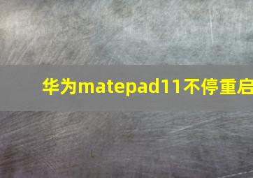 华为matepad11不停重启