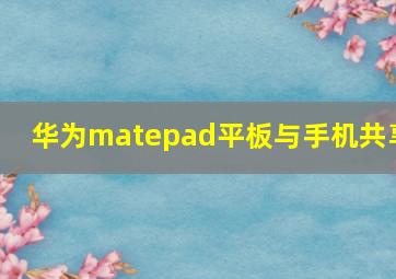 华为matepad平板与手机共享