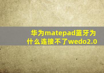 华为matepad蓝牙为什么连接不了wedo2.0