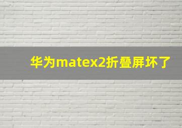 华为matex2折叠屏坏了