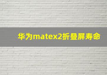 华为matex2折叠屏寿命