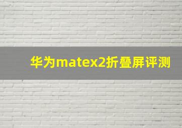 华为matex2折叠屏评测