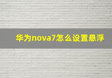 华为nova7怎么设置悬浮