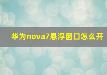 华为nova7悬浮窗口怎么开