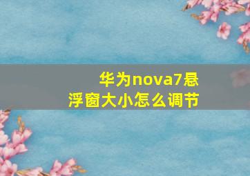 华为nova7悬浮窗大小怎么调节