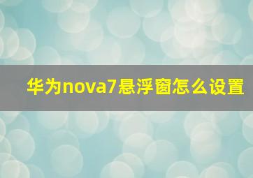 华为nova7悬浮窗怎么设置