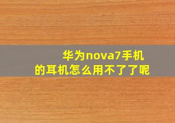 华为nova7手机的耳机怎么用不了了呢