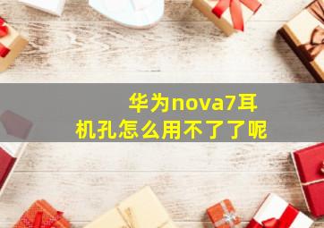 华为nova7耳机孔怎么用不了了呢