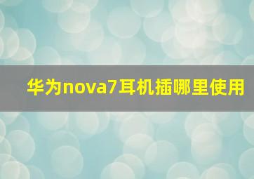 华为nova7耳机插哪里使用