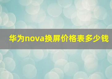 华为nova换屏价格表多少钱