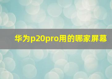 华为p20pro用的哪家屏幕