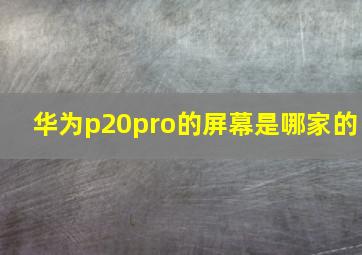 华为p20pro的屏幕是哪家的