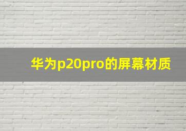 华为p20pro的屏幕材质