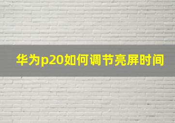 华为p20如何调节亮屏时间