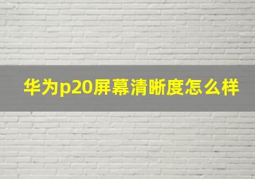 华为p20屏幕清晰度怎么样