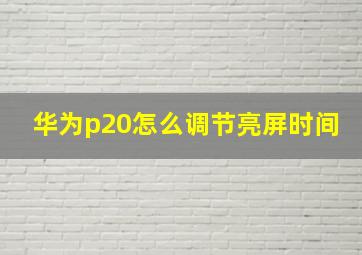 华为p20怎么调节亮屏时间