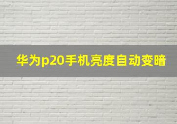 华为p20手机亮度自动变暗